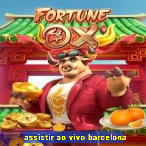 assistir ao vivo barcelona